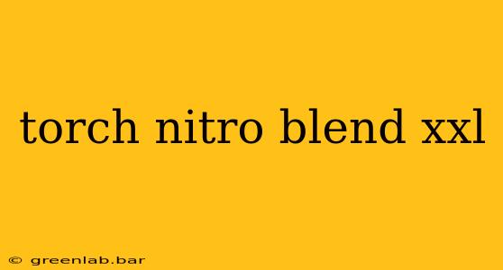 torch nitro blend xxl