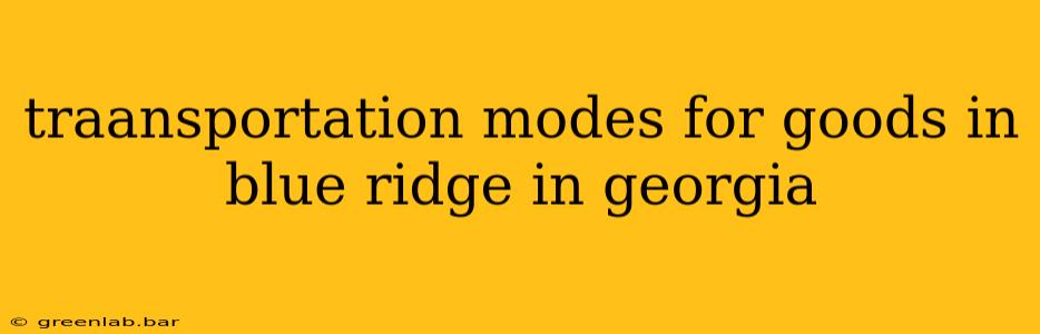 traansportation modes for goods in blue ridge in georgia