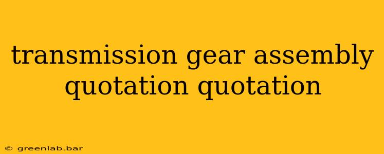 transmission gear assembly quotation quotation