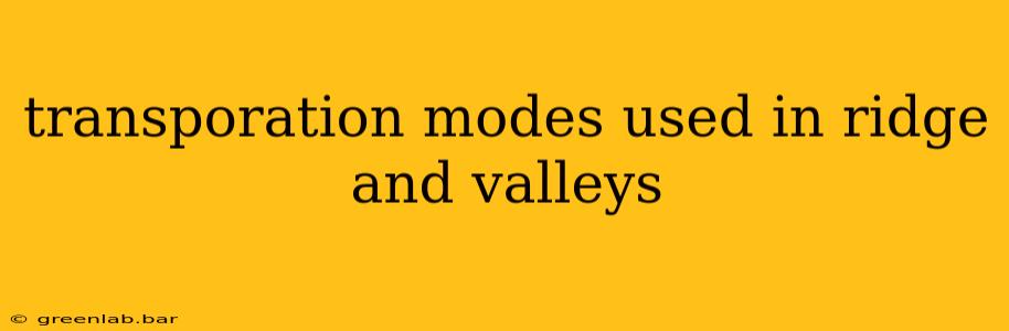 transporation modes used in ridge and valleys