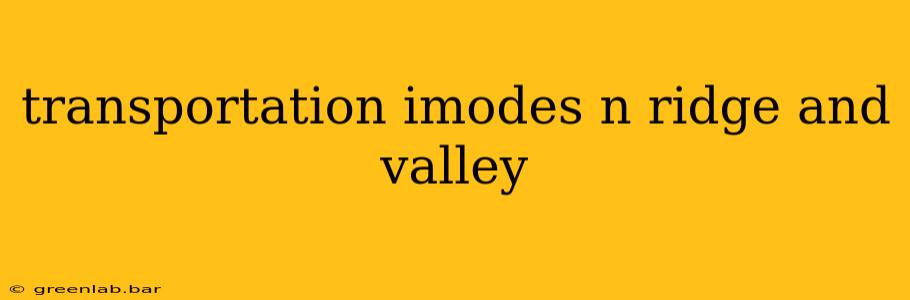 transportation imodes n ridge and valley