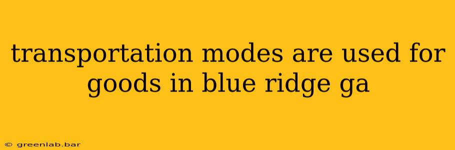 transportation modes are used for goods in blue ridge ga