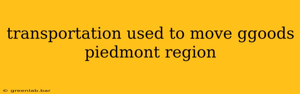 transportation used to move ggoods piedmont region