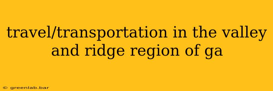 travel/transportation in the valley and ridge region of ga