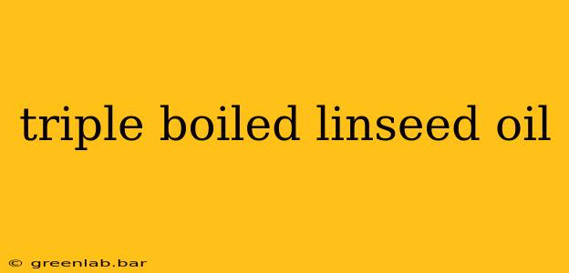 triple boiled linseed oil