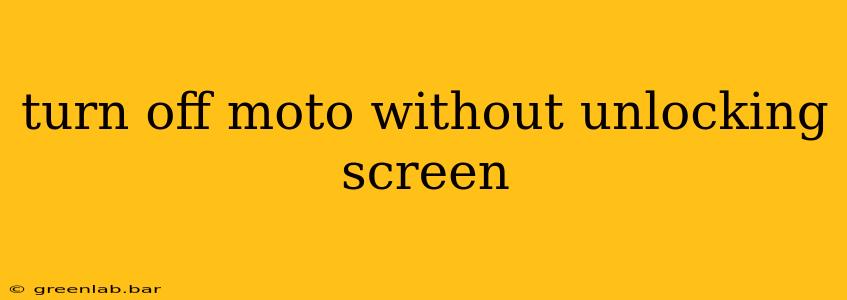 turn off moto without unlocking screen