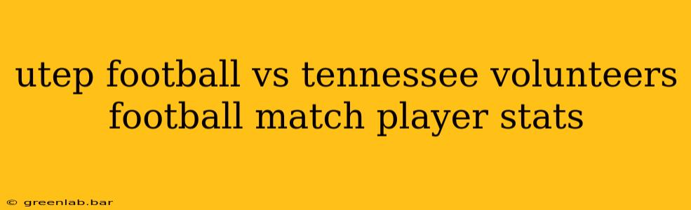 utep football vs tennessee volunteers football match player stats