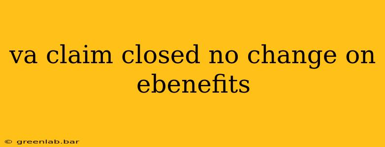 va claim closed no change on ebenefits