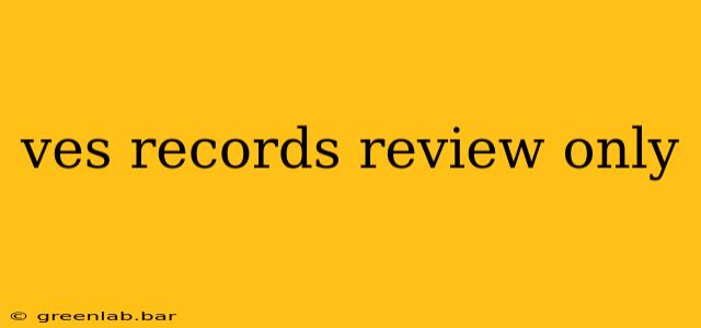 ves records review only