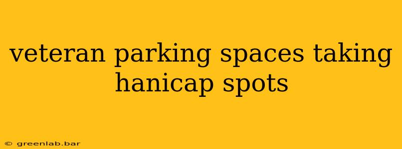 veteran parking spaces taking hanicap spots