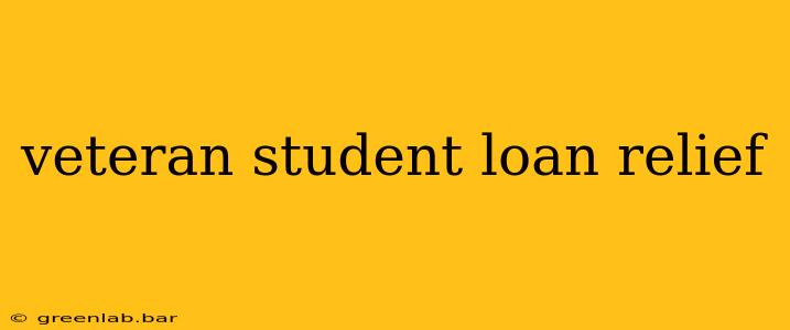 veteran student loan relief