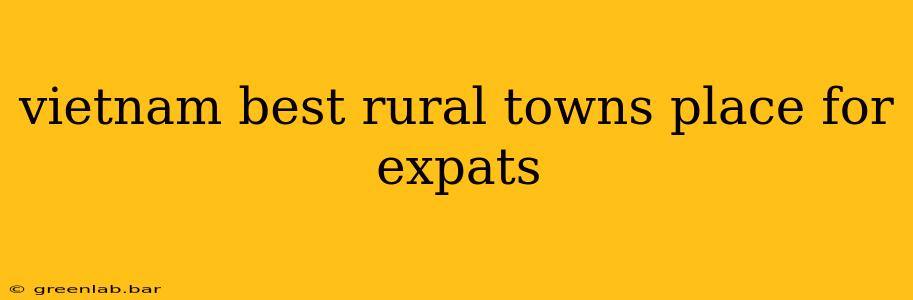 vietnam best rural towns place for expats