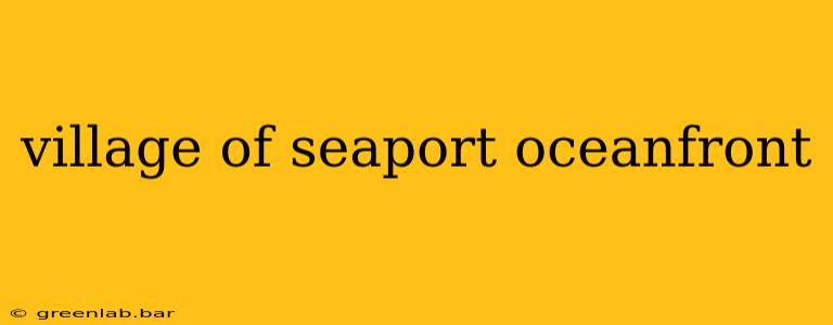 village of seaport oceanfront