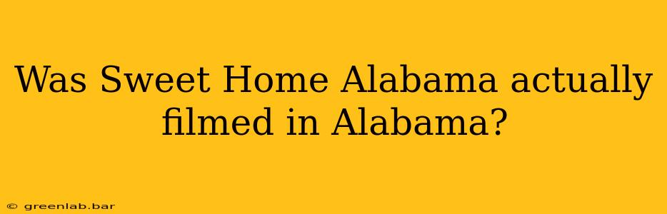 Was Sweet Home Alabama actually filmed in Alabama?