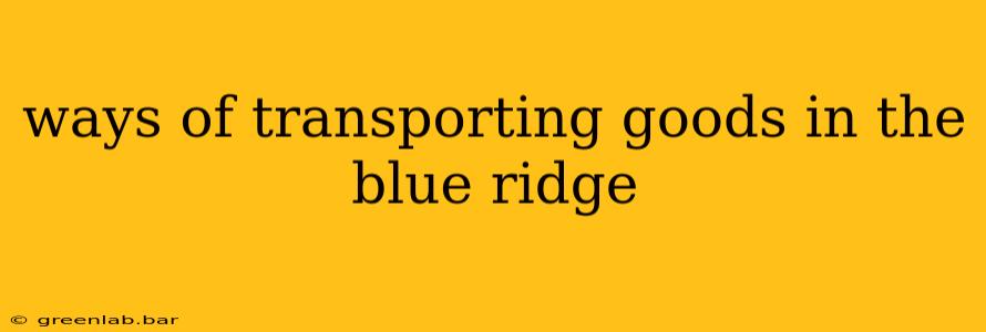 ways of transporting goods in the blue ridge