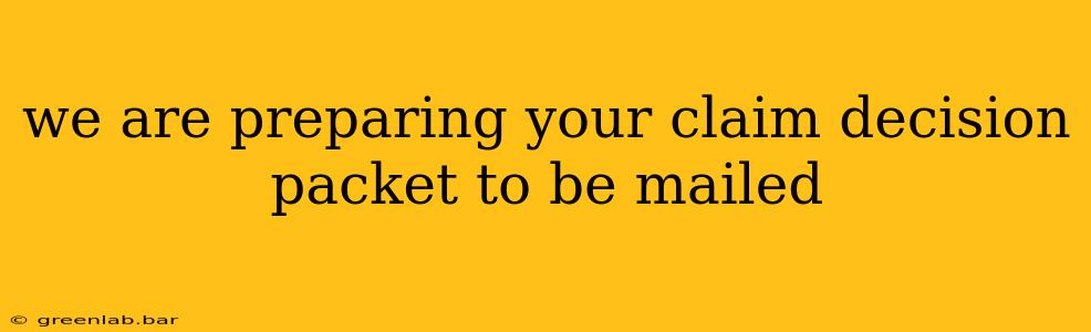 we are preparing your claim decision packet to be mailed