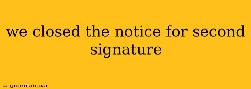 we closed the notice for second signature