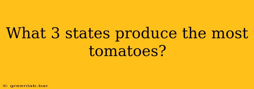 What 3 states produce the most tomatoes?