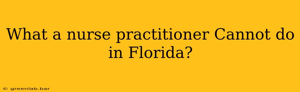 What a nurse practitioner Cannot do in Florida?