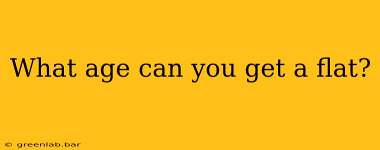 What age can you get a flat?