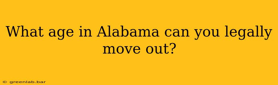 What age in Alabama can you legally move out?