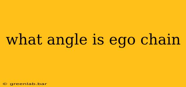 what angle is ego chain