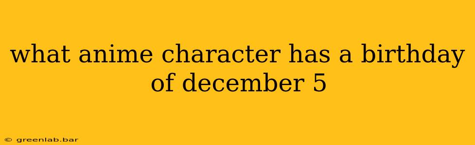 what anime character has a birthday of december 5