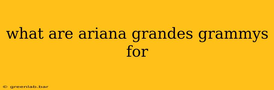 what are ariana grandes grammys for