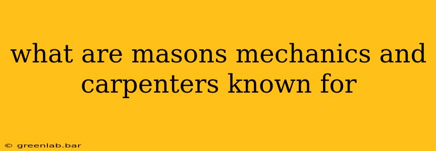 what are masons mechanics and carpenters known for