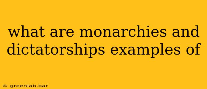 what are monarchies and dictatorships examples of