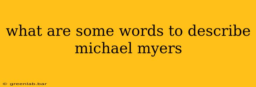 what are some words to describe michael myers