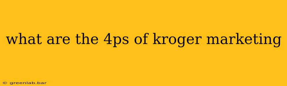 what are the 4ps of kroger marketing