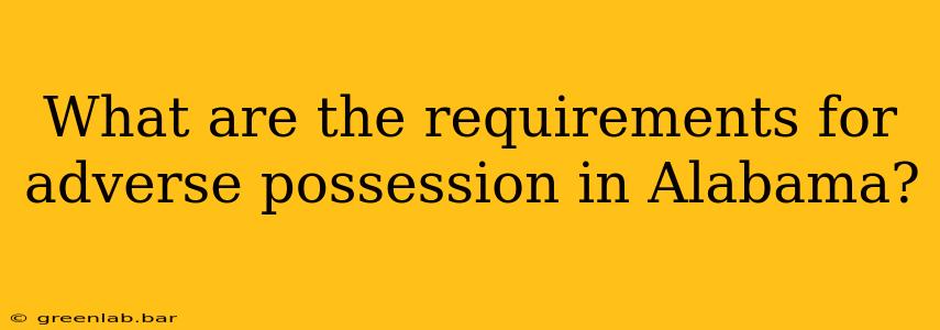 What are the requirements for adverse possession in Alabama?