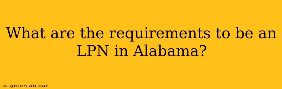 What are the requirements to be an LPN in Alabama?