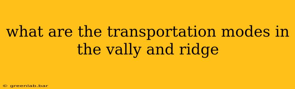 what are the transportation modes in the vally and ridge