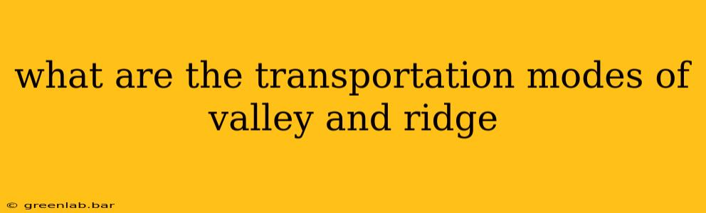 what are the transportation modes of valley and ridge