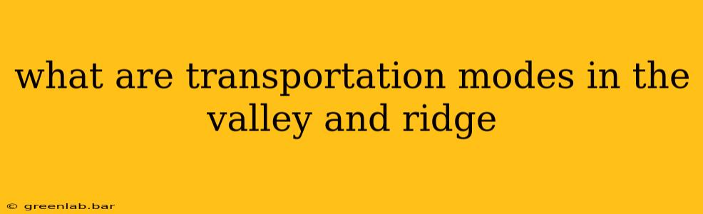 what are transportation modes in the valley and ridge