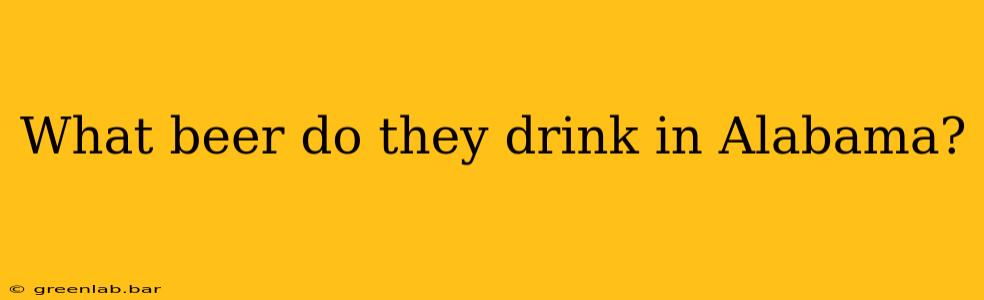 What beer do they drink in Alabama?