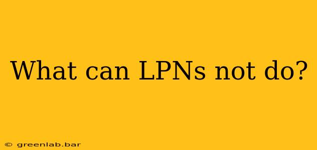 What can LPNs not do?