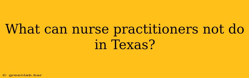 What can nurse practitioners not do in Texas?