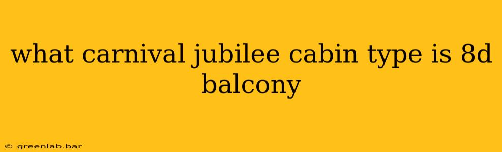 what carnival jubilee cabin type is 8d balcony