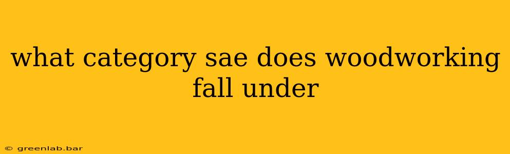 what category sae does woodworking fall under