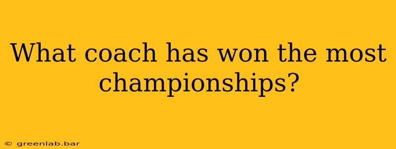 What coach has won the most championships?