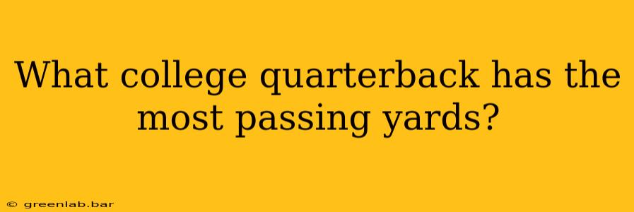 What college quarterback has the most passing yards?