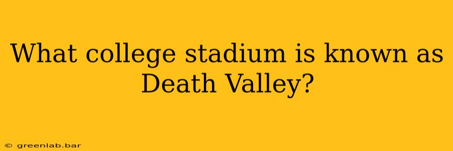 What college stadium is known as Death Valley?