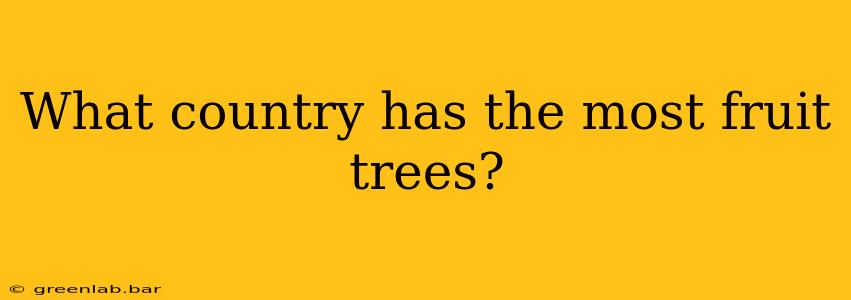 What country has the most fruit trees?