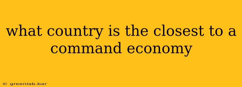 what country is the closest to a command economy