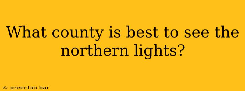 What county is best to see the northern lights?