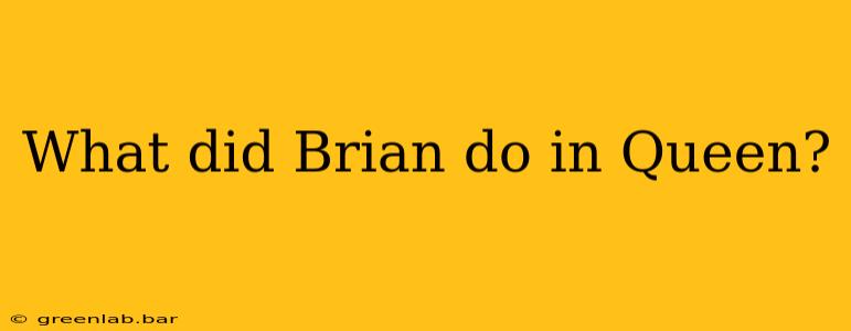 What did Brian do in Queen?