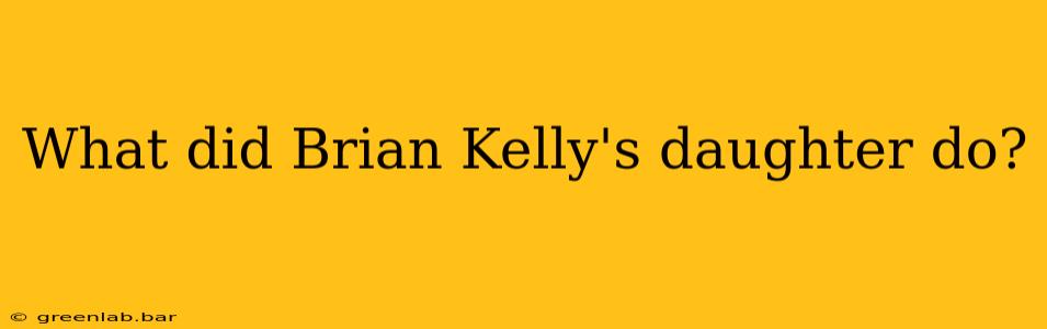 What did Brian Kelly's daughter do?